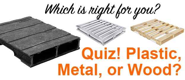 Are Plastic Pallets, Metal, or Wood best for you? Take our pallet Quiz!